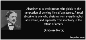 quote-abstainer-n-a-weak-person-who-yields-to-the-temptation-of-denying-himself-a-pleasure-a-total-ambrose-bierce-210924